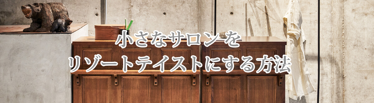 小さなサロン をリゾートテイストにする方法【特集】